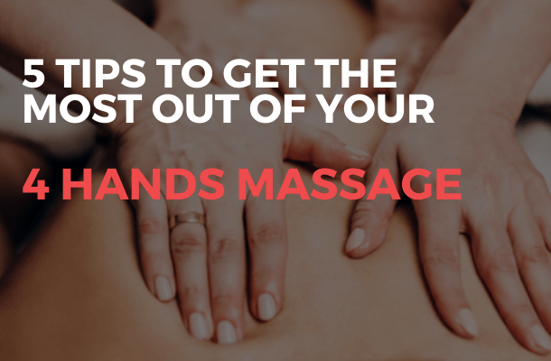 5 tips to get the most out of your 4 hands Massage session